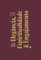 Elegância, Espiritualidade & Engajamento - Os 3Es Da Mulher Equilibrada E Influente