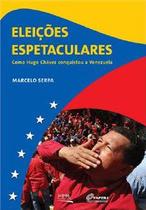 Eleicoes espetaculares - como hugo chavez conquistou a venezuela - Contra Capa