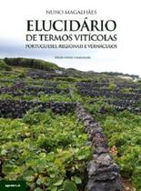 Elucidário de Termos Vitícolas Portugueses, Regionais e Vernáculos Elucidário de Termos Vitícolas Portugueses, Regionais e Vernáculos