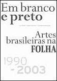 Em branco e preto - artes brasileiras na folha 1990-2003 - PUBLIFOLHA
