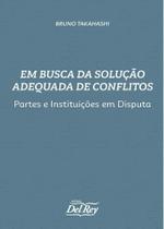 Em Busca Da Solução Adequada De Conflitos - Del Rey Em Busca Da Solução Adequada De Conflitos - Del Rey