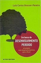 Em busca do desenvolvimento perdido: um projeto novo-desenvolvimentista para o Brasil - FGV Em busca do desenvolvimento perdido: um projeto novo-desenvolvimentista para o Brasil - FGV
