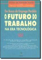 Em Busca Do Emprego Perdido - O Futuro Do Trabalho Na Era Tecnologica - TEXTONOVO