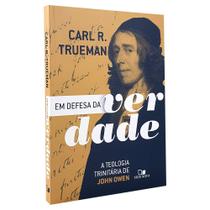 Em Defesa da Verdade - A Teologia Trinitária de John Owen - Carl R. Trueman - Vida Nova