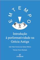 Em tempo : introdução à performatividade na Grécia antiga - Annablume Em tempo : introdução à performatividade na Grécia antiga - Annablume