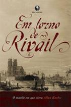 Em torno de rivail - o mundo em que viveu allan kardec - LACHATRE