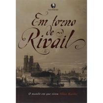 Em Torno de Rivail: O Mundo em Que Viveu Allan Kardec - Lachatre Em Torno de Rivail: O Mundo em Que Viveu Allan Kardec - Lachatre
