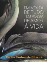 Em volta de tudo tem poesia de amor à vida