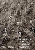 Emancipação, inclusão e exclusão: desafios do passado e do presente - EDUSP Emancipação, inclusão e exclusão: desafios do passado e do presente - EDUSP