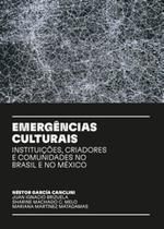 Emergências culturais: instituições, criadores e comunidades no Brasil e no México - EDUSP