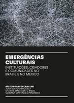 Emergências Culturais: Instituições, Criadores e Comunidades no Brasil e no México - Edusp