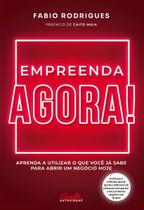 Empreenda Agora! - Aprenda a Utilizar o Que Você Já Sabe Para Abrir Um Negócio Hoje Empreenda Agora! - Aprenda a Utilizar o Que Você Já Sabe Para Abrir Um Negócio Hoje
