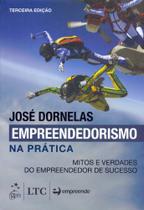 Empreendedorismo na Prática - Mitos e Verdades do Empreendedor de Sucesso - José Dornelas