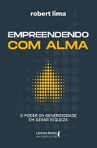 Empreendendo Com Alma - O Poder Da Generosidade Em Gerar Riqueza Empreendendo Com Alma - O Poder Da Generosidade Em Gerar Riqueza