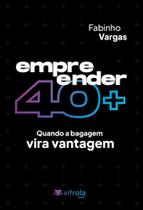 Empreender 40+: Quando A Bagagem Vira Vantagem Empreender 40+: Quando A Bagagem Vira Vantagem
