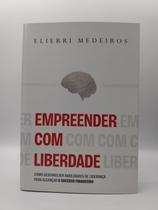 Empreender com Liberdade - Como Desenvolver Habilidades de Liderança para alcançar O SUCESSO FINANCEIRO - Elierri Medeiros