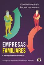 Empresas Familiares. Como Salvar ou Destruir Casos Práticos Sob a Análise da Governança Corporativa