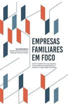 Empresas Familiares em Foco - Como Transformar Sua Empresa Numa Potência Respeitando os Valores e a