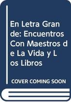 En Letra Grande Encuentros Con Maestros De La Vida Y Los Libros - Emecé