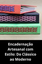 Encadernação Artesanal com Estilo Do Clássico ao Moderno Encadernação Artesanal com Estilo Do Clássico ao Moderno