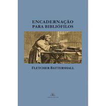 Encadernação para Bibliófilos ( Fletcher Battershall ) - Vimara Editor