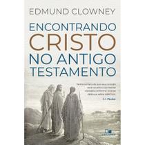 Encontrando Cristo no Antigo Testamento, Edmund Clowney - Vida Nova