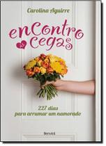 Encontro Ás Cegas: 227 Dias Para Arrumar um Namorado - BENVIRA - GRUPO GEN Encontro Ás Cegas: 227 Dias Para Arrumar um Namorado - BENVIRA - GRUPO GEN