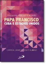 Encontro, Diálogo E Acordo - Papa Francisco, Cuba E Estados Unidos - Paulus