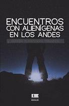 Encuentros con alienígenas en los Andes - Editorial Ígneo