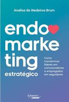 Endomarketing Estratégico: Como Transformar Líderes em Comunicadores e Empregados em Seguidores - INTEGRARE