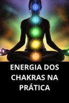 Energia Dos Chakras Na Prática Energia Dos Chakras Na Prática