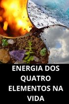 Energia Dos Quatro Elementos Na Vida Energia Dos Quatro Elementos Na Vida