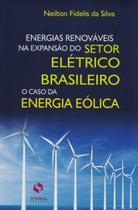 Energias Renováveis na Expansão do Setor Elétrico Brasileiro - O Caso da Energia Eólica Energias Renováveis na Expansão do Setor Elétrico Brasileiro - O Caso da Energia Eólica