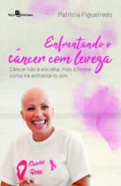 Enfrentando o Câncer com Leveza: Câncer Não É Escolha, Mas a Forma Como Irá Enfrentá-Lo Sim - Paco Editorial