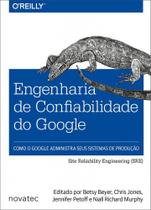 Engenharia de Confiabilidade do Google: Como o Google Administra Seus Sistemas de Produção Engenharia de Confiabilidade do Google: Como o Google Administra Seus Sistemas de Produção