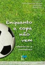 Enquanto a copa nao vem - memorias e narrativas