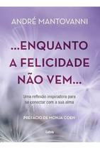 Enquanto a Felicidade Não Vem - Uma Reflexão Inspiradora Para Se Conectar Com a Sua Alma Enquanto a Felicidade Não Vem - Uma Reflexão Inspiradora Para Se Conectar Com a Sua Alma