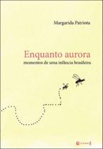 Enquanto aurora - momentos de uma infancia brasileira Enquanto aurora - momentos de uma infancia brasileira
