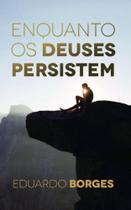 Enquanto os deuses persistem Enquanto os deuses persistem