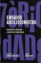 Ensaios Abolicionistas - Práticas de Justiças A Partir de Territórios Ensaios Abolicionistas - Práticas de Justiças A Partir de Territórios