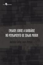 Ensaios sobre a barbárie no pensamento de Edgar Morin - PACO EDITORIAL