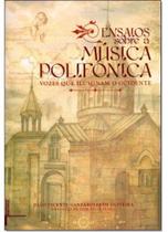 Ensaios Sobre a Música Polifonica: Vozes Que Iluminam o Ocidente Ensaios Sobre a Música Polifonica: Vozes Que Iluminam o Ocidente