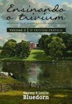 Ensinando o trivium - estilo classico de ministrar a educacao crista em casa - vol 02