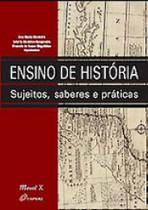 Ensino de história: sujeitos, saberes e práticas Ensino de história: sujeitos, saberes e práticas