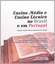Ensino Médio e Ensino Técnico no Brasil e em Portugal - Raízes Históricas e Panorama Atual - Autores Associados