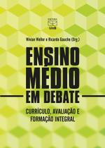 Ensino Médio em Debate: Currículo, Avaliação e Formação Integral Ensino Médio em Debate: Currículo, Avaliação e Formação Integral