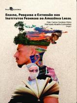 Ensino, pesquisa e extensão nos institutos federais da amazônia legal - PACO EDITORIAL Ensino, pesquisa e extensão nos institutos federais da amazônia legal - PACO EDITORIAL