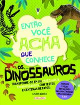 Então Você Acha Que Conhece. Os Dinossauros Então Você Acha Que Conhece. Os Dinossauros