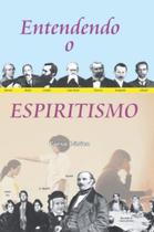 Entendendo o Espiritismo: Curso Básico Entendendo o Espiritismo: Curso Básico