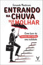 Entrando Na Chuva Sem Se Molhar - Como Fazer Da Carreira Dos Sonhos Uma Realidade Entrando Na Chuva Sem Se Molhar - Como Fazer Da Carreira Dos Sonhos Uma Realidade